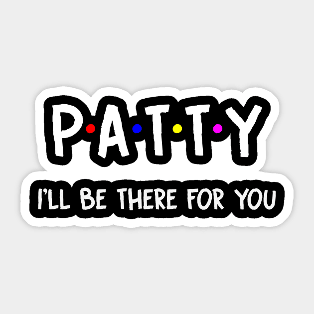 Patty I'll Be There For You | Patty FirstName | Patty Family Name | Patty Surname | Patty Name Sticker by CarsonAshley6Xfmb